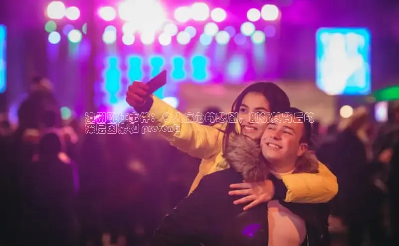 悟空体育ARGA公司漳州跳江事件：令人痛心的悲剧，剖析其背后的
深层因素和 preventi