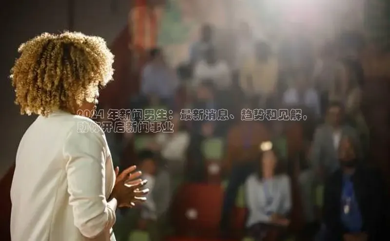 悟空体育官网网页版登录百度翻译2024 年新闻男生：最新消息、趋势和见解，
助你开启新闻事业