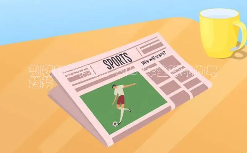 悟空体育网页登陆入口京东剖析时事热点，2024年全球动向与
趋势