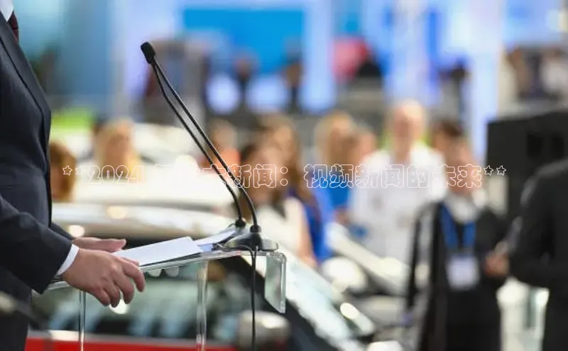 悟空体育app登录入口挪威主权基金**2024 年重大新闻：视频新闻的未来**