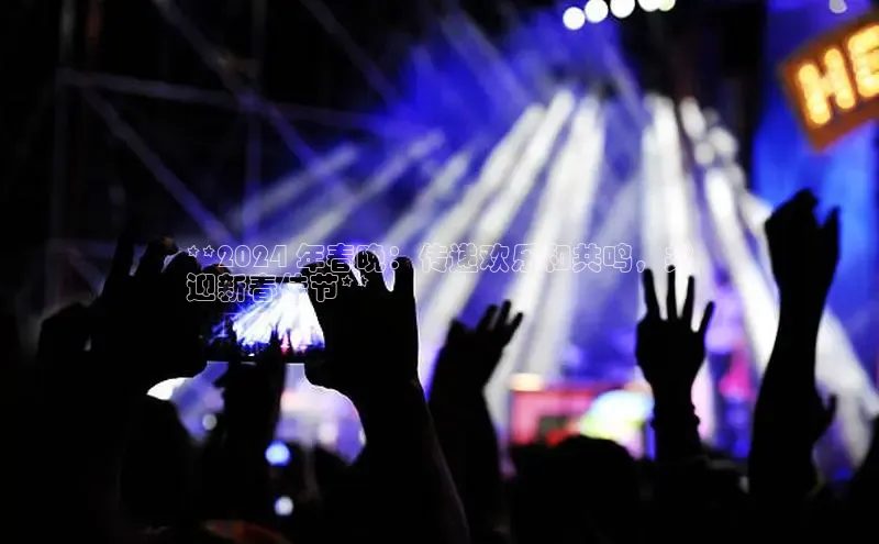 悟空·综合体育官网入口极氪智能科技**2024 年春晚：传递欢乐和共鸣，共
迎新春佳节**