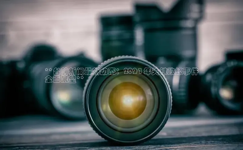 悟空体育最新版本更新内容猫眼**台前新闻最新动态：2024 年关键政经事件
全面展望**