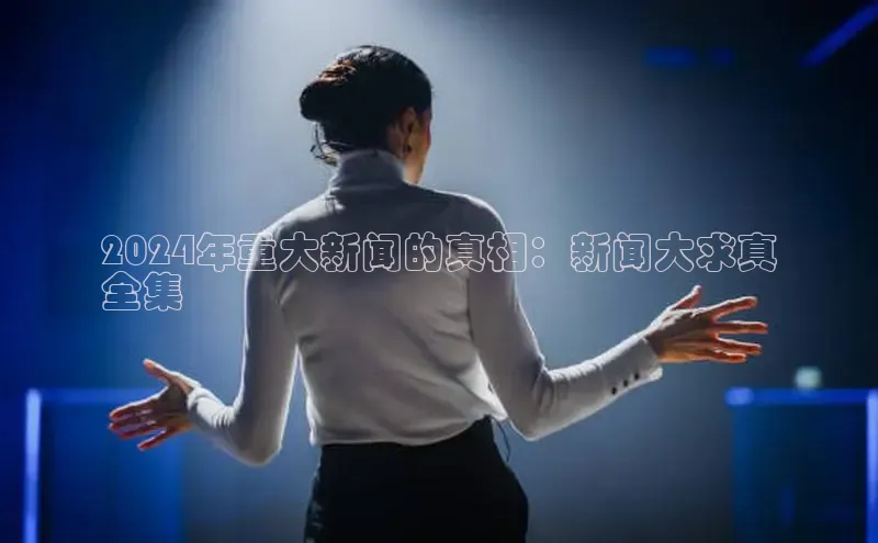 悟空体育网页梯哥哥科技2024年重大新闻的真相：新闻大求真
全集