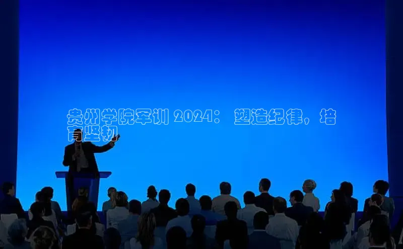 悟空体育百度手机助手贵州学院军训 2024： 塑造纪律，培
育坚韧