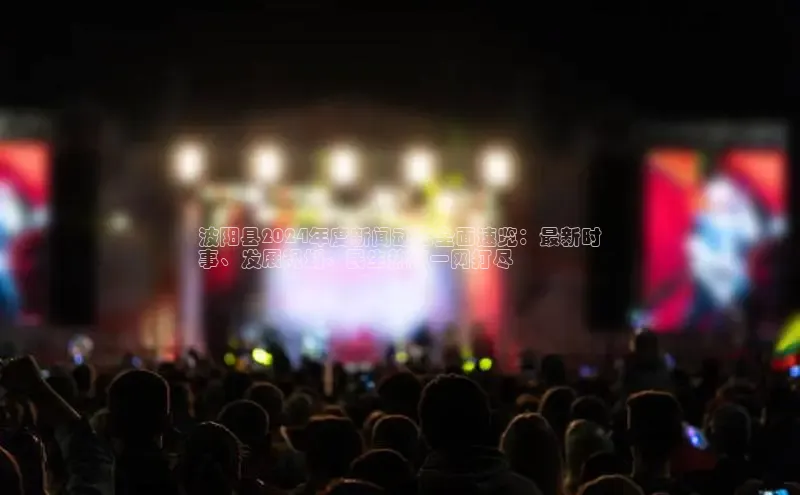 悟空体育在线官网百度社团赞助平台波阳县2024年度新闻动态全面速览：最新时
事、发展规划、民生热点一网打尽