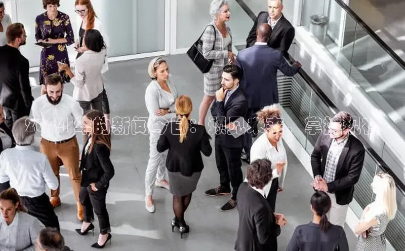 悟空官网入口最新版诸葛科技2024 年的新闻今日：预见未来，掌握现在