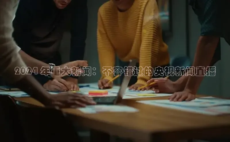 悟空体育首页平台天键股份2024 年重大新闻：不容错过的央视新闻直播