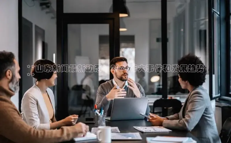 悟空体育在线入口百度翻译App**山东新闻最新动态：2024年大事件和发展趋势
**