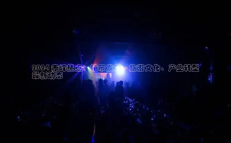 悟空娱乐官方网站入口百度手机输入法2024 赤峰热点：城市发展、旅游文化、产业转型
最新动态