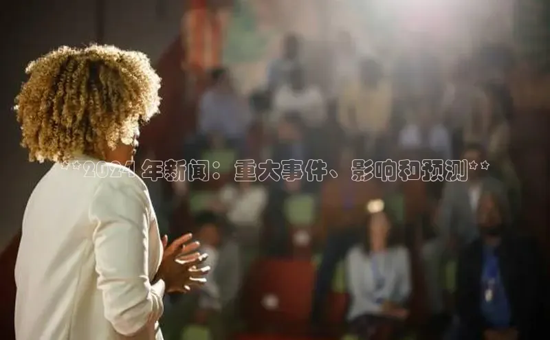 悟空体育最新版本更新内容百度信誉**2024 年新闻：重大事件、影响和预测**