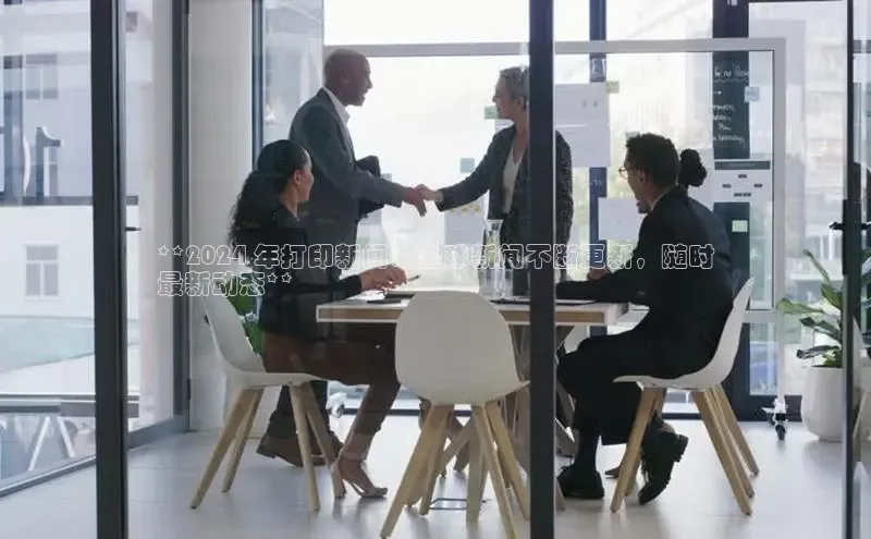 悟空体育百度手机助手**2024 年打印新闻：全球新闻不断更新，随时
最新动态**