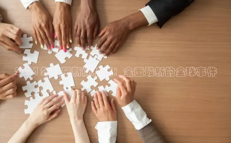 悟空娱乐官方网站入口百度手机输入法2024 年每日新闻热点：全面最新的全球事件