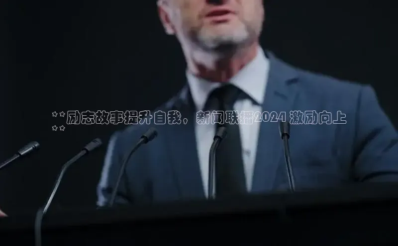 悟空体育平台登录入口手机版下载度小满理财**励志故事提升自我，新闻联播2024 激励向上
**