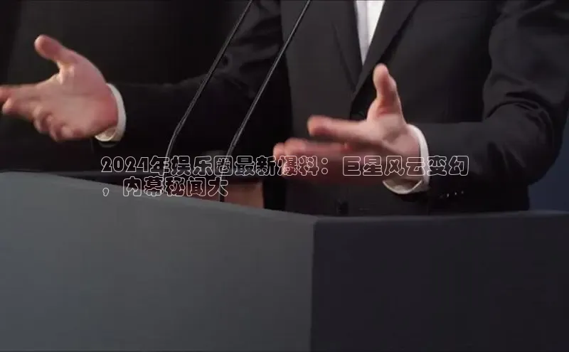 悟空体育app官方网站入口百度百聘2024年娱乐圈最新爆料：巨星风云变幻
，内幕秘闻大