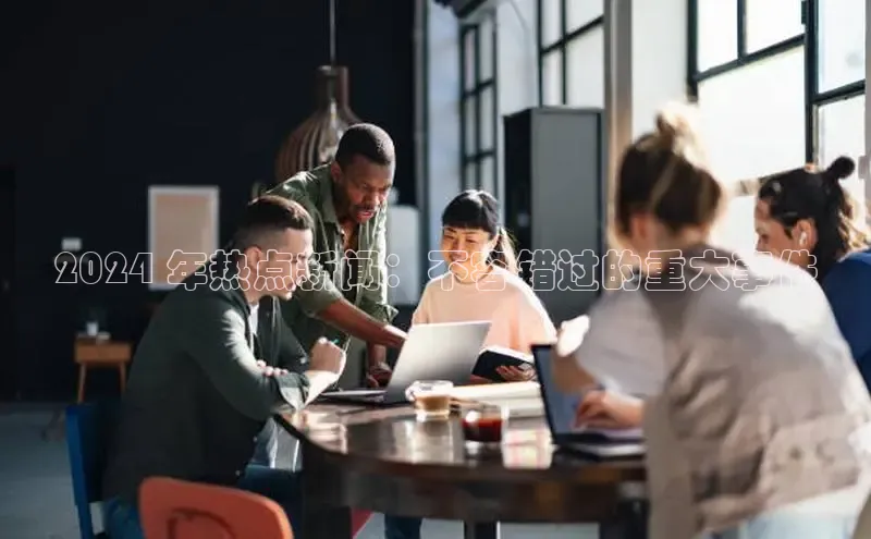 悟空体育在线官网路畅科技2024 年热点新闻：不容错过的重大事件