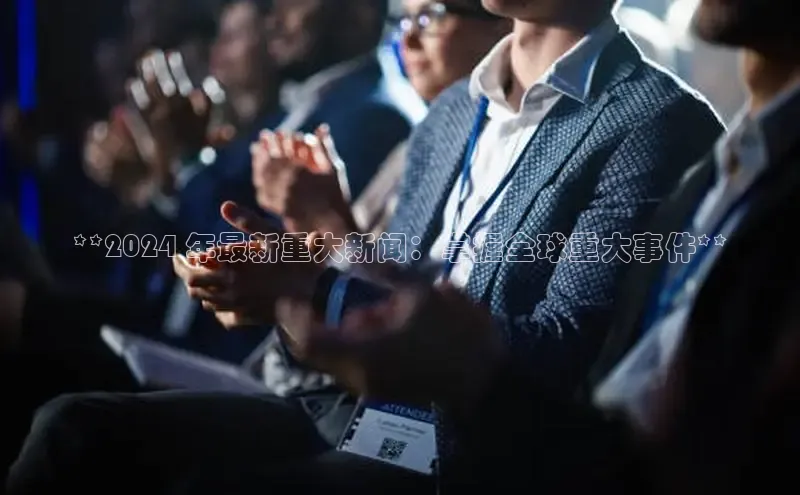 悟空体育app登录入口挪威主权基金**2024 年最新重大新闻：掌握全球重大事件**