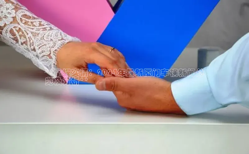 悟空体育app官方网站入口如流**掌握实情：2024年最新厦门车祸新闻总
览及分析**