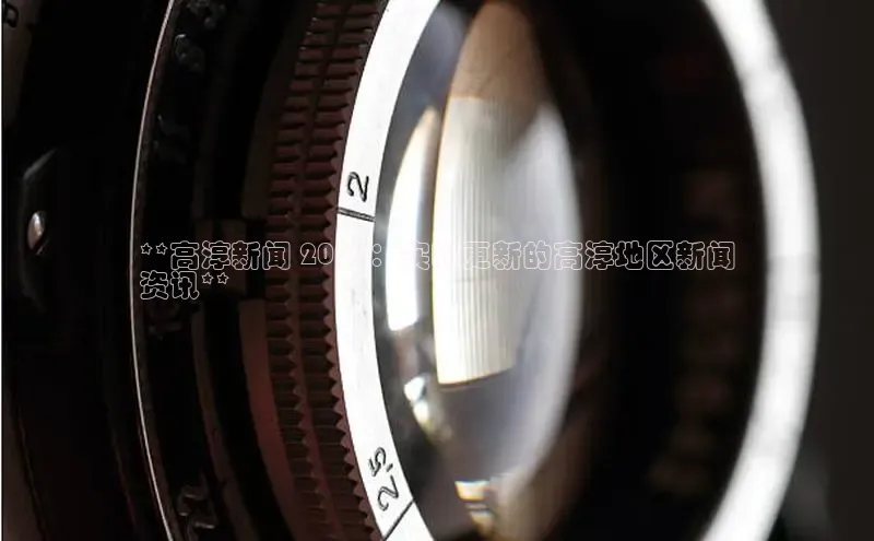 悟空体育app官网下载安卓版百度众测**高淳新闻 2024：实时更新的高淳地区新闻
资讯**