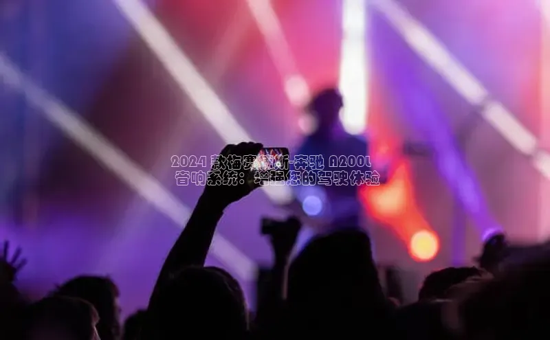 悟空官网入口最新版百度游戏2024 款梅赛德斯-奔驰 A200L
 音响系统：增强您的驾驶体验