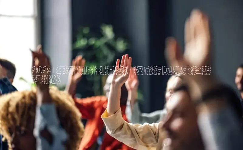 悟空体育平台登录入口手机版下载度小满理财2024 年新闻周刊深度：权威洞见未来趋势
和挑战