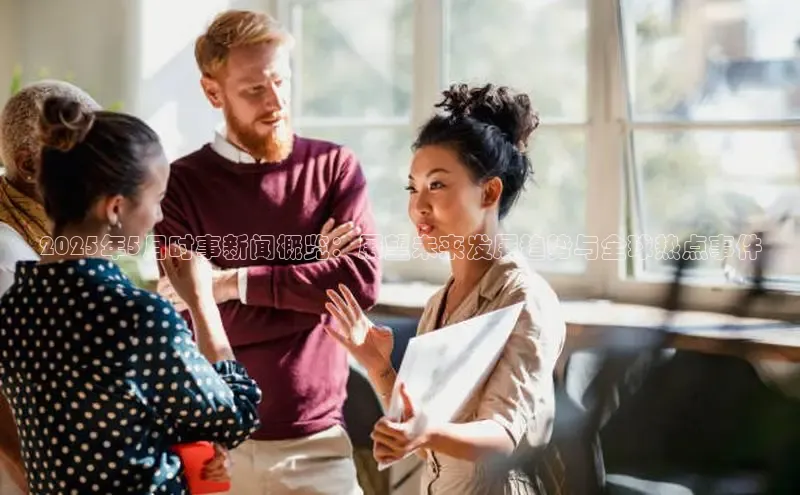 2025年5月时事新闻概览：展望未来发展趋势与全球热点事件