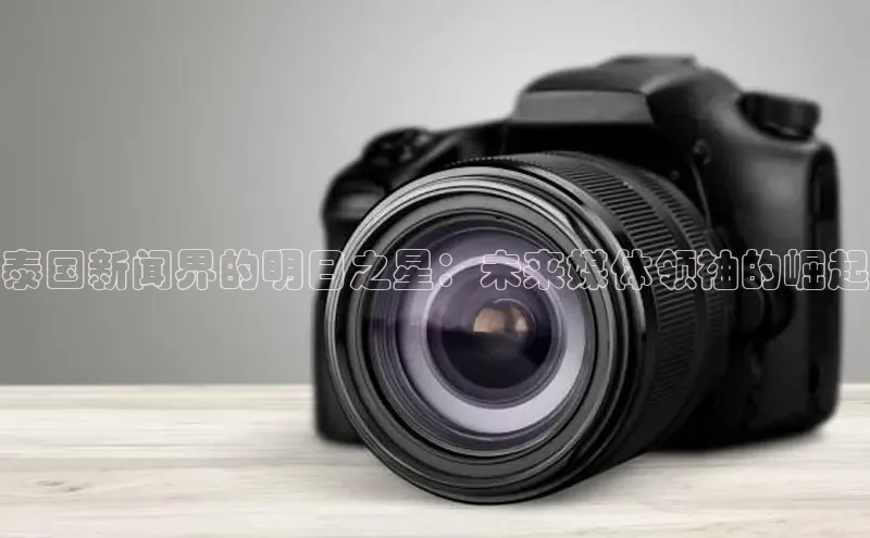 泰国新闻界的明日之星：未来媒体领袖的崛起