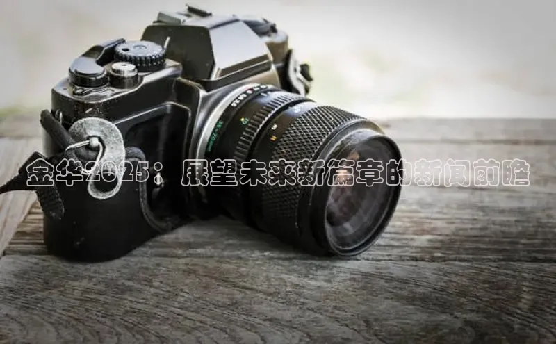 金华2025：展望未来新篇章的新闻前瞻