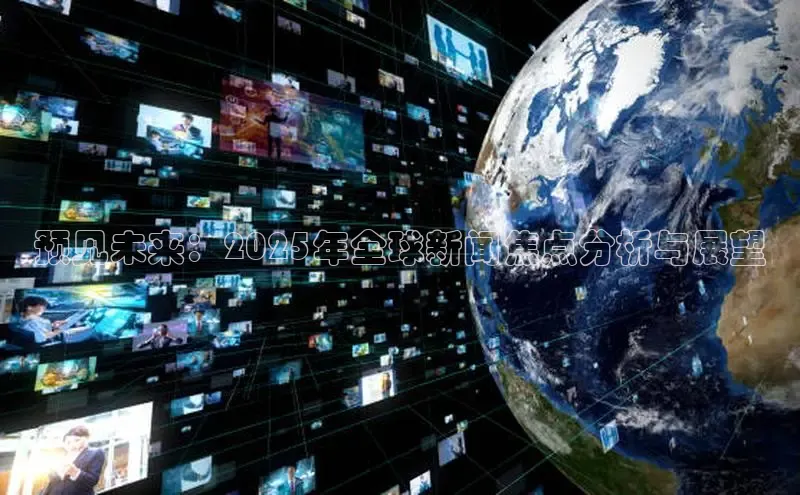预见未来：2025年全球新闻焦点分析与展望