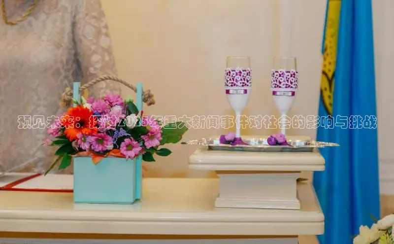 预见未来：探讨2025年重大新闻事件对社会的影响与挑战